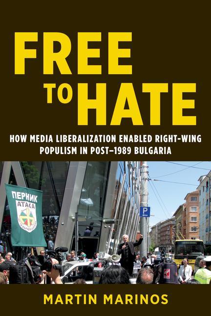 Книга Free to Hate – How Media Liberalization Enabled Right–Wing Populism in Post–1989 Bulgaria Martin Marinos