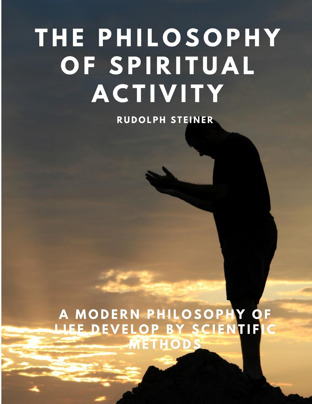 Kniha The Philosophy of Spiritual Activity - A Modern Philosophy of Life Develop by Scientific Methods 