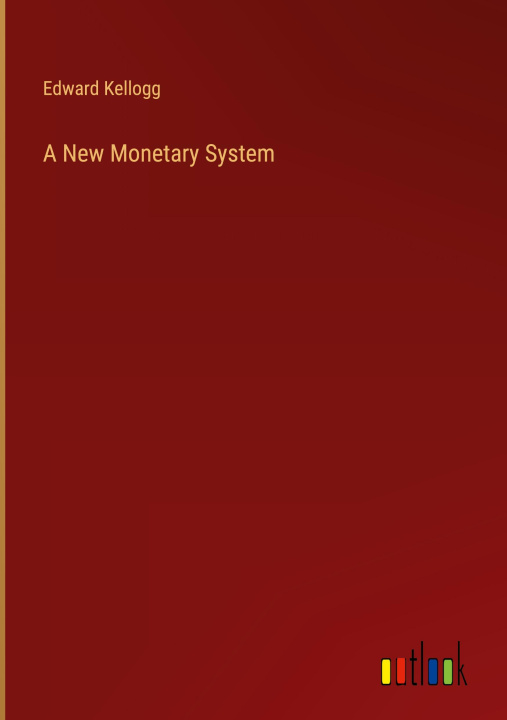 Book A New Monetary System Edward Kellogg