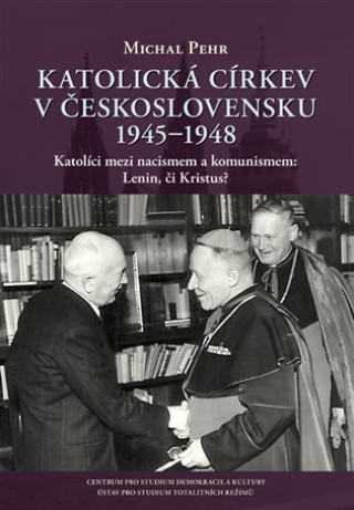 Book Katolická církev v Československu 1945-1948 / Katolíci mezi nacismem a komunismem: Lenin, či Kristus? Michal Pehr