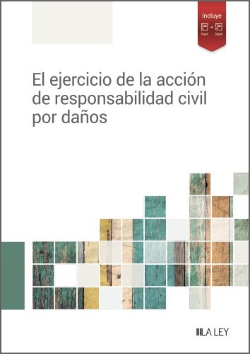 Книга EL EJERCICIO DE LA ACCION DE RESPONSABILIDAD CIVIL POR DAÑOS REDACCION LA LEY