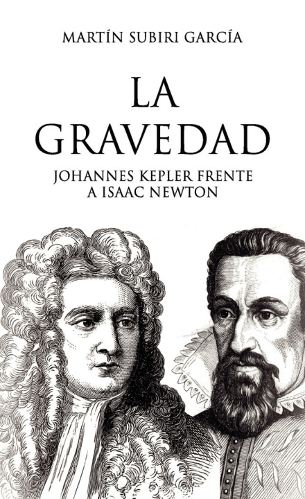 Kniha La gravedad. -Johannes Kepler frente a Isaac Newton Subiri García