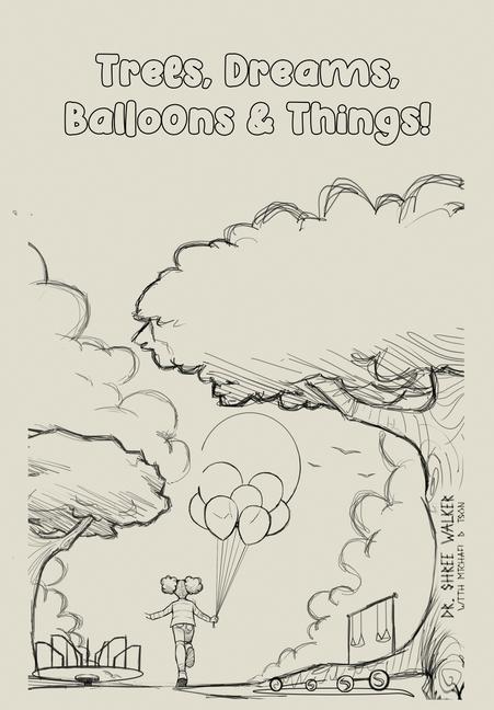 Book Trees, Dreams, Balloons & Things! Dr. Shree Walker