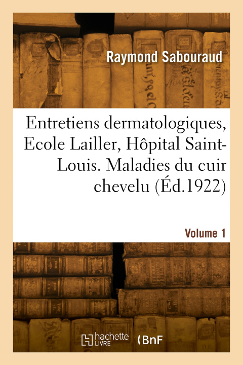 Kniha Entretiens dermatologiques, Ecole Lailler, Hôpital Saint-Louis. Volume 1. Maladies du cuir chevelu Raymond Jacques Adrien Sabouraud