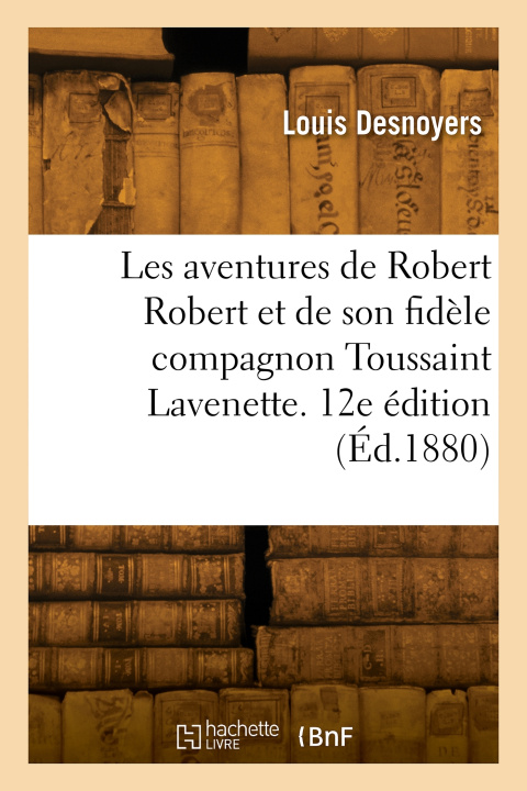 Kniha Les aventures de Robert Robert et de son fidèle compagnon Toussaint Lavenette. 12e édition Louis Desnoyers