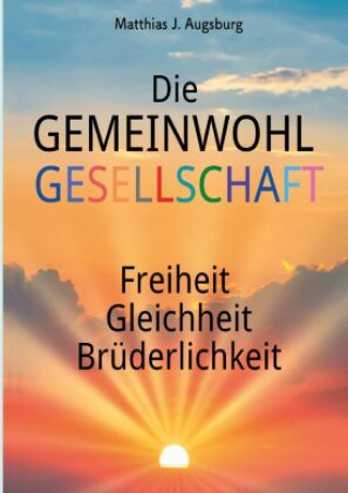 Knjiga Die GEMEINWOHL GESELLSCHAFT Matthias J. Augsburg