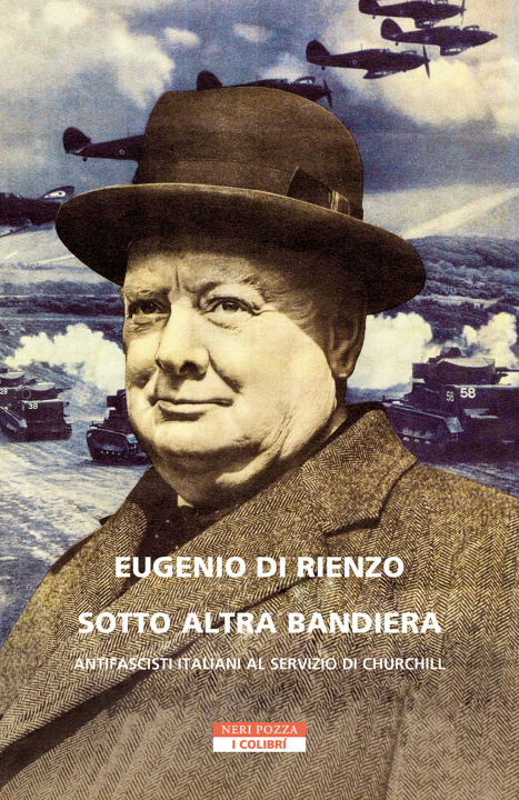 Carte Sotto altra bandiera. Antifascisti italiani al servizio di Churchill Eugenio Di Rienzo