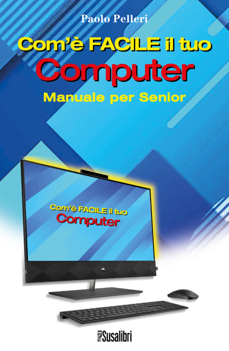 Kniha Com’è facile il tuo computer. Manuale per senior Paolo Pelleri