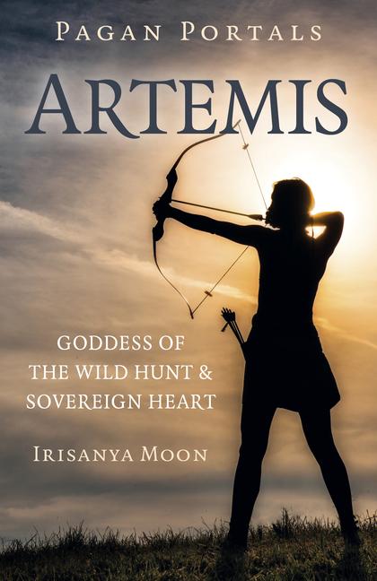 Kniha Pagan Portals: Artemis - Goddess of the Wild Hunt & Sovereign Heart Irisanya Moon