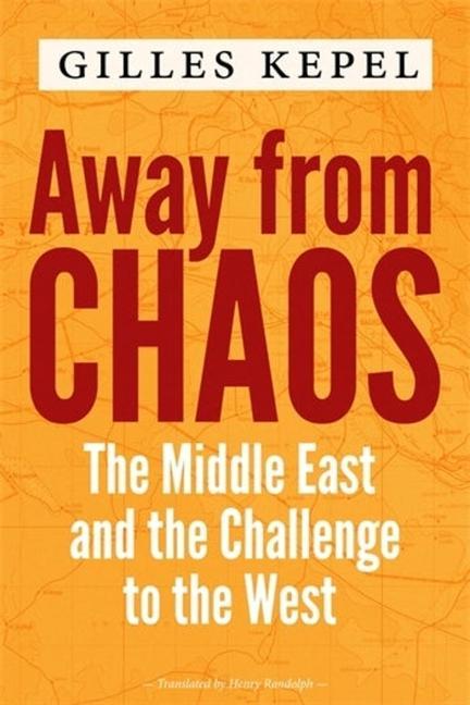 Kniha Away from Chaos – The Middle East and the Challenge to the West Gilles Kepel