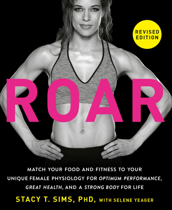 Knjiga Roar, Revised Edition: Match Your Food and Fitness to Your Unique Female Physiology for Optimum Performance, Great Health, and a Strong, Lean 