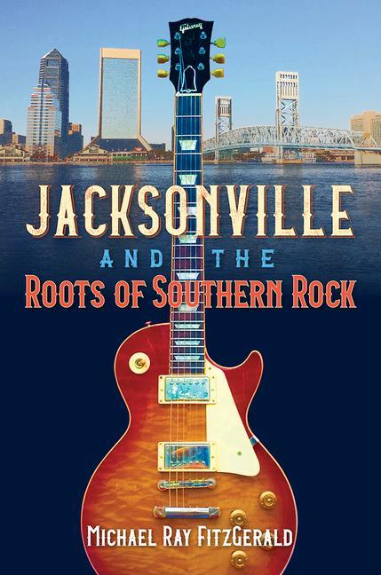 Kniha Jacksonville and the Roots of Southern Rock 