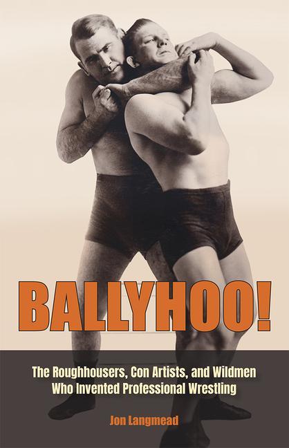 Carte Ballyhoo!: The Roughhousers, Con Artists, and Wildmen Who Invented Professional Wrestling 
