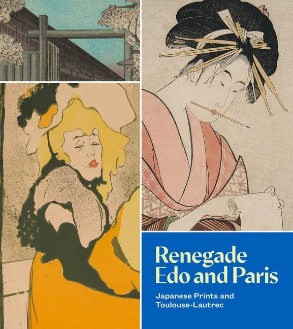Könyv Renegade EDO and Paris: Japanese Prints and Toulouse-Lautrec 