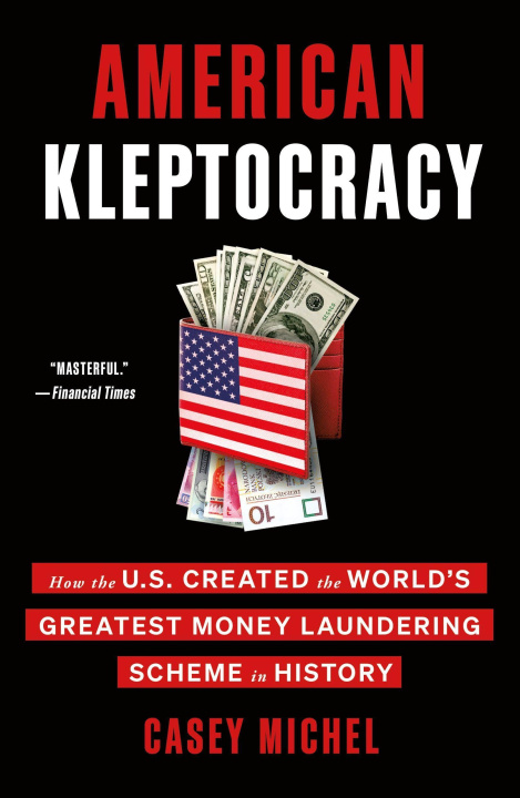 Kniha American Kleptocracy: How the U.S. Created the World's Greatest Money Laundering Scheme in History 