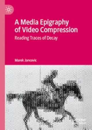 Kniha A Media Epigraphy of Video Compression Marek Jancovic