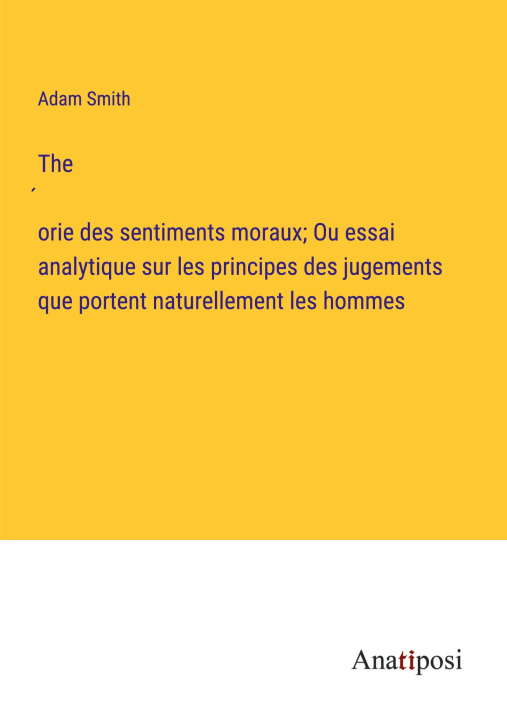 Knjiga The?orie des sentiments moraux; Ou essai analytique sur les principes des jugements que portent naturellement les hommes 