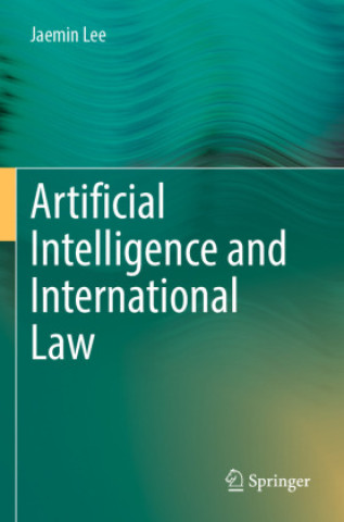 Könyv Artificial Intelligence and International Law Jaemin Lee