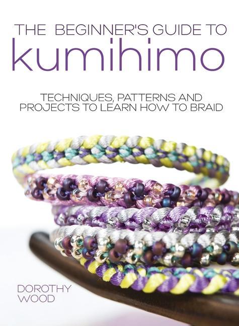 Kniha The Beginner's Guide to Kumihimo: Techniques, patterns and projects to learn how to braid 