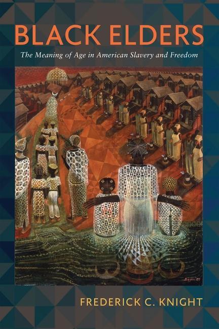Kniha Black Elders – The Politics of Age in American Slavery and Emancipation Frederick Knight
