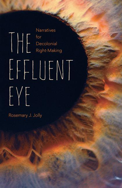 Kniha The Effluent Eye – Narratives for Decolonial Right–Making Rosemary J. Jolly