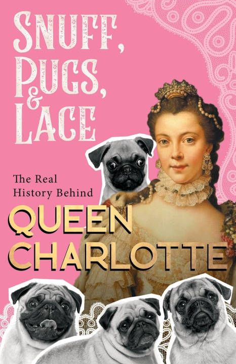 Kniha Snuff, Pugs, and Lace - The Real History Behind Queen Charlotte 