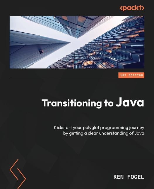 Book Transitioning to Java: Kickstart your polyglot programming journey by getting a clear understanding of Java Ken Fogel