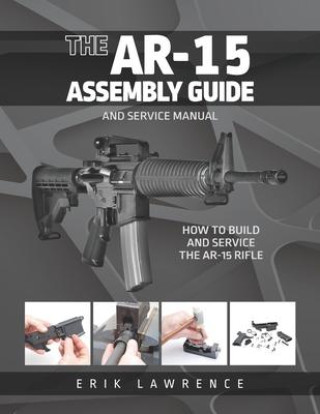 Książka The AR-15 Assembly Guide: How to Build and Service the AR-15 Rifle 