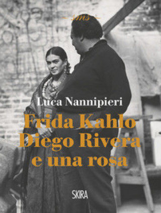Kniha Frida Kahlo Diego Rivera e una rosa luca nannipieri Luca Nannipieri