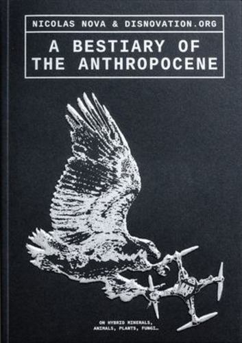 Книга A Bestiary of the Anthropocene: Hybrid Plants, Animals, Minerals, Fungi, and Other Specimens 