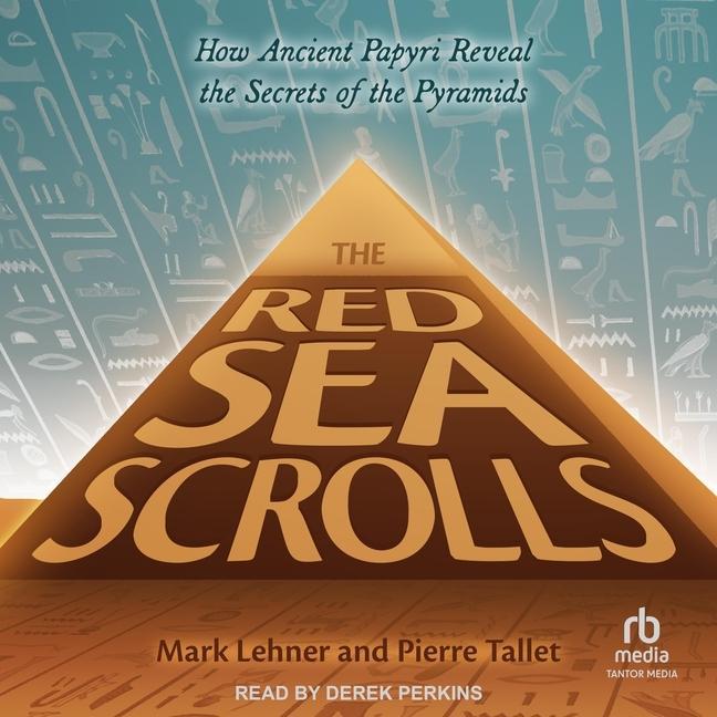 Digital The Red Sea Scrolls: How Ancient Papyri Reveal the Secrets of the Pyramids Mark Lehner