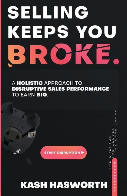 Könyv Selling Keeps You Broke: A Holistic Approach to Disruptive Sales Performance to Earn Big 