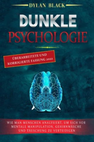 Kniha DUNKLE PSYCHOLOGIE: Wie Man Menschen Analysiert, Um Sich Vor Mentale Manipulation, Gehirnwäsche und Täuschung Zu Verteidigen Dylan Black