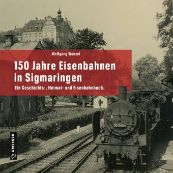 Kniha 150 Jahre Eisenbahnen in Sigmaringen Wolfgang Wenzel