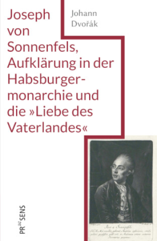 Kniha Joseph von Sonnenfels, Aufklärung in der Habsburgermonarchie und die »Liebe des Vaterlandes« Johann Dvorák