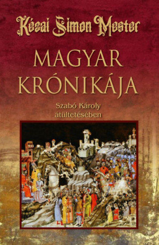Knjiga Kézai Simon Mester magyar krónikája Szabó Károly (szerk.)