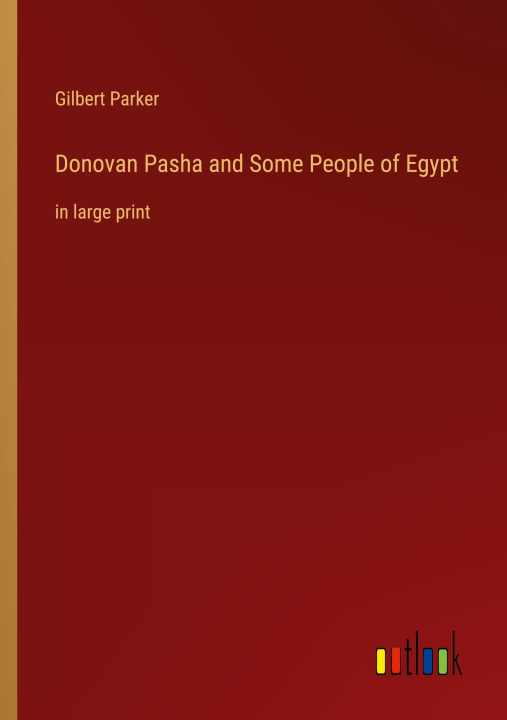 Knjiga Donovan Pasha and Some People of Egypt Gilbert Parker