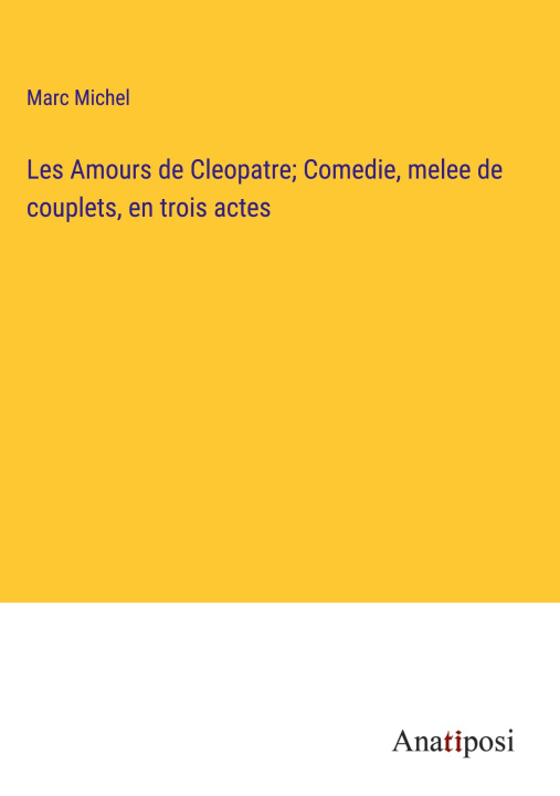 Książka Les Amours de Cleopatre; Comedie, melee de couplets, en trois actes 