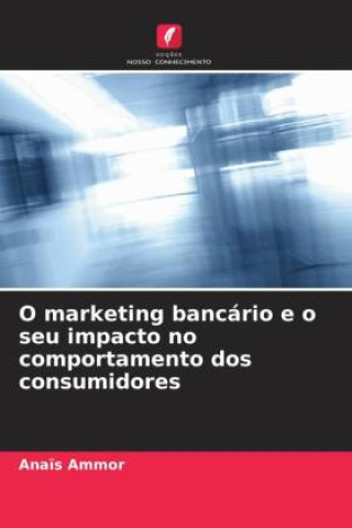 Könyv O marketing bancário e o seu impacto no comportamento dos consumidores Anaïs Ammor
