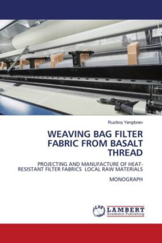 Knjiga WEAVING BAG FILTER FABRIC FROM BASALT THREAD Ruziboy Yangiboev