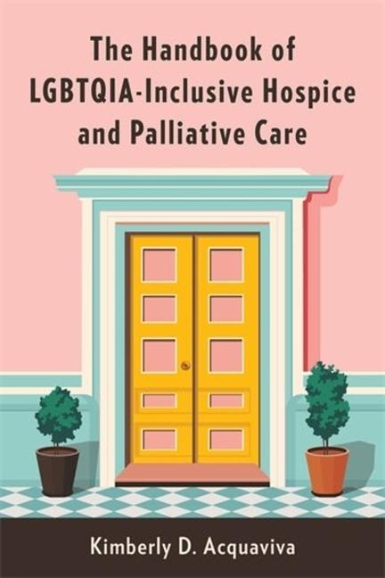 Książka The Handbook of LGBTQIA–Inclusive Hospice and Palliative Care Kimberly D. Acquaviva