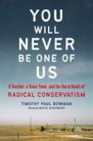 Buch You Will Never Be One of Us: A Teacher, a Texas Town, and the Rural Roots of Radical Conservatism Wayne Woodward