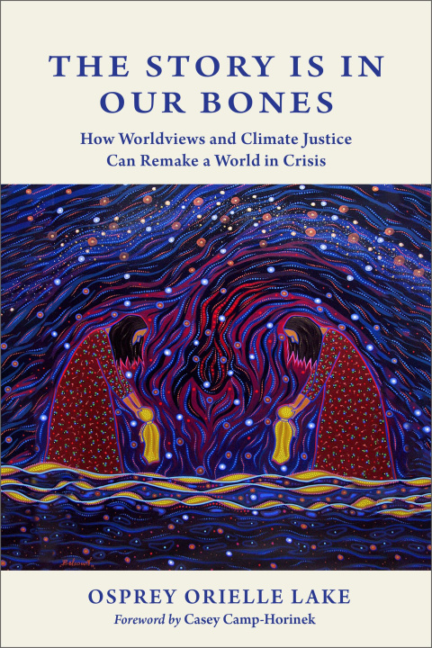 Könyv The Story Is in Our Bones: How Worldviews and Climate Justice Can Remake a World in Crisis 