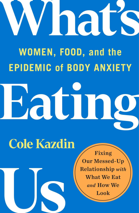 Kniha What's Eating Us: Women, Food, and the Epidemic of Body Anxiety 