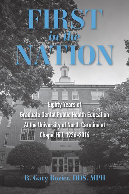 Kniha First in the Nation: Eighty Years of Graduate Dental Public Health Education at the University of North Carolina at Chapel Hill, 1936-2016 