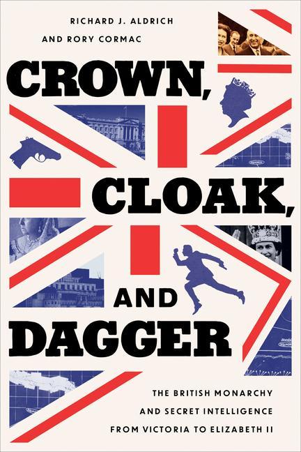 Kniha Crown, Cloak, and Dagger: The British Monarchy and Secret Intelligence from Victoria to Elizabeth II Rory Cormac