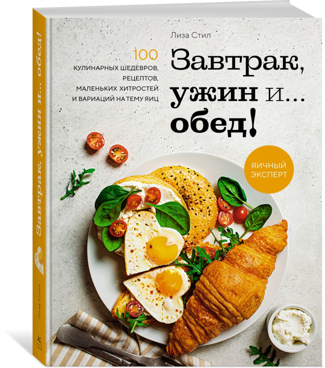 Könyv Завтрак, ужин и... обед! 100 кулинарных шедевров, рецептов, маленьких хитростей и вариаций на тему яиц Л. Стил