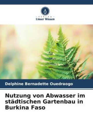 Buch Nutzung von Abwasser im städtischen Gartenbau in Burkina Faso Delphine Bernadette Ouedraogo