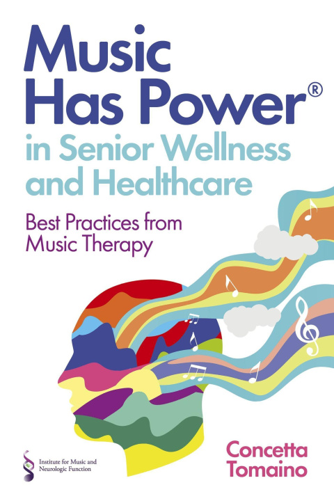 Carte Music Has Power(r) in Senior Wellness and Healthcare: Best Practices from Music Therapy The Institute of Music and Neurologic Fu