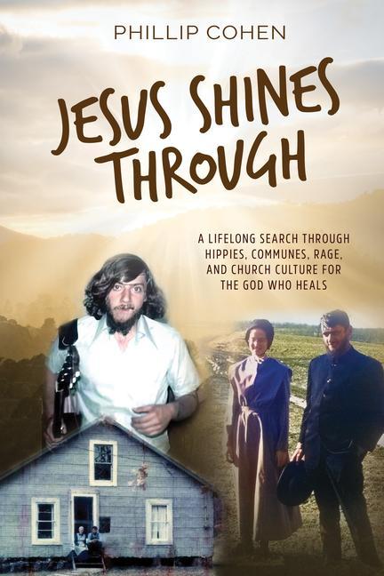 Buch Jesus Shines Through: A Lifelong Search Through Hippies, Communes, Rage, and Church Culture for the God Who Heals 